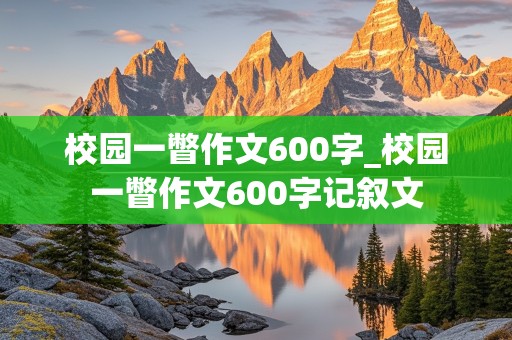 校园一瞥作文600字_校园一瞥作文600字记叙文