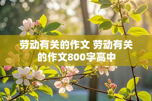 劳动有关的作文 劳动有关的作文800字高中