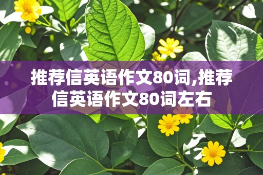 推荐信英语作文80词,推荐信英语作文80词左右