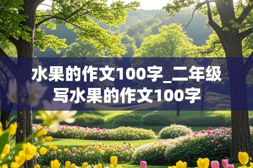 水果的作文100字_二年级写水果的作文100字