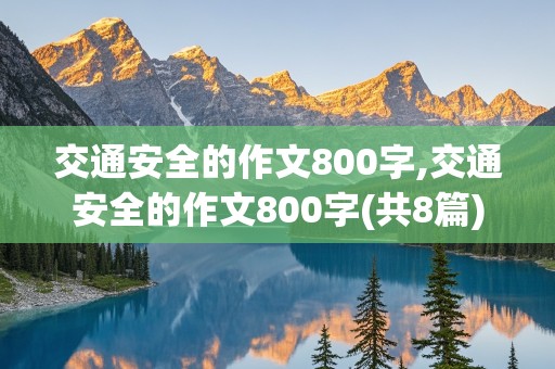 交通安全的作文800字,交通安全的作文800字(共8篇)