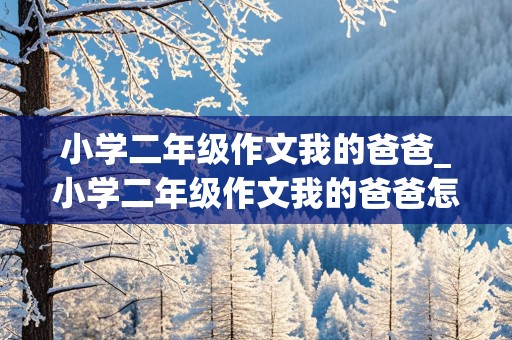 小学二年级作文我的爸爸_小学二年级作文我的爸爸怎么写