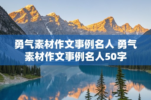 勇气素材作文事例名人 勇气素材作文事例名人50字