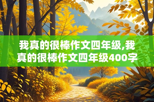 我真的很棒作文四年级,我真的很棒作文四年级400字