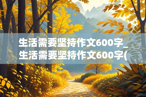 生活需要坚持作文600字_生活需要坚持作文600字(骑自行车)