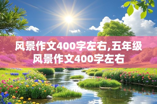 风景作文400字左右,五年级风景作文400字左右