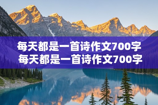 每天都是一首诗作文700字 每天都是一首诗作文700字青春成长