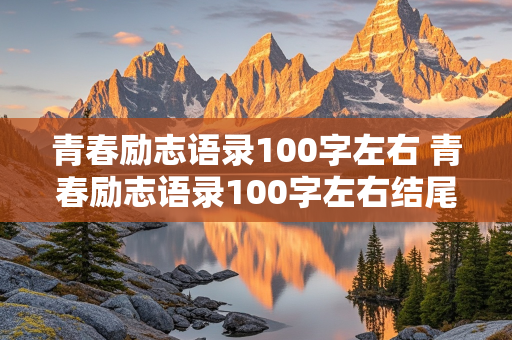 青春励志语录100字左右 青春励志语录100字左右结尾