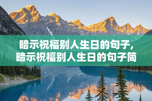 暗示祝福别人生日的句子,暗示祝福别人生日的句子简短