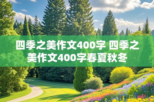 四季之美作文400字 四季之美作文400字春夏秋冬