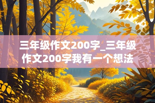 三年级作文200字_三年级作文200字我有一个想法