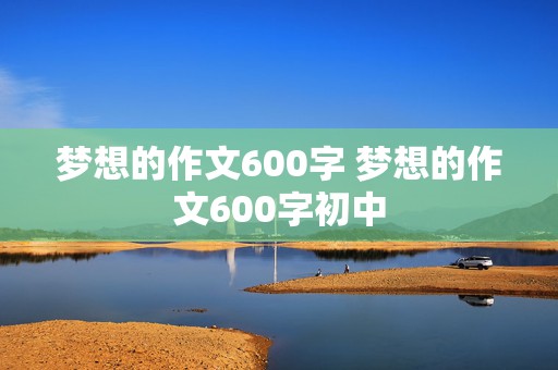 梦想的作文600字 梦想的作文600字初中