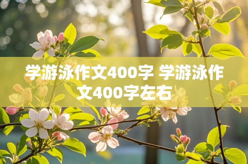 学游泳作文400字 学游泳作文400字左右