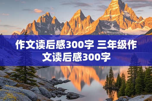 作文读后感300字 三年级作文读后感300字