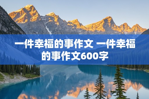 一件幸福的事作文 一件幸福的事作文600字