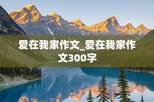 爱在我家作文_爱在我家作文300字