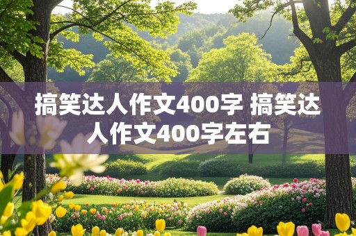 搞笑达人作文400字 搞笑达人作文400字左右