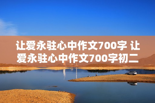 让爱永驻心中作文700字 让爱永驻心中作文700字初二