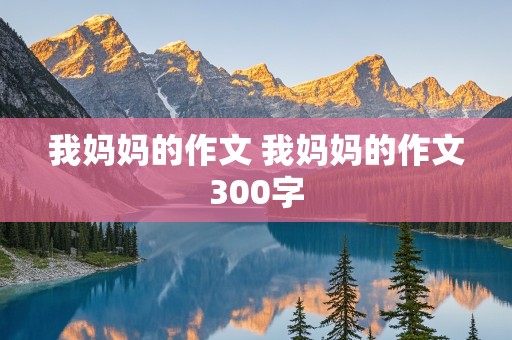 我妈妈的作文 我妈妈的作文300字