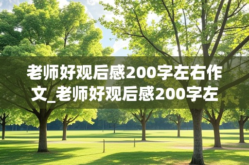 老师好观后感200字左右作文_老师好观后感200字左右作文怎么写