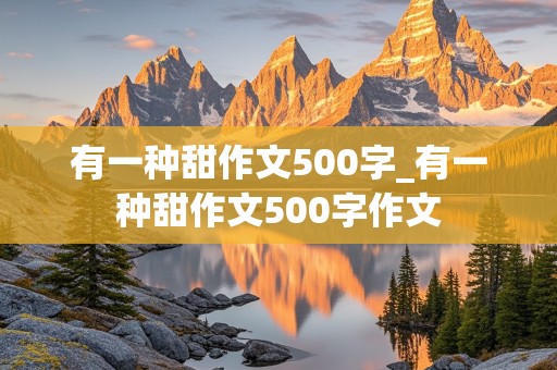 有一种甜作文500字_有一种甜作文500字作文