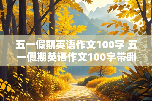 五一假期英语作文100字 五一假期英语作文100字带翻译