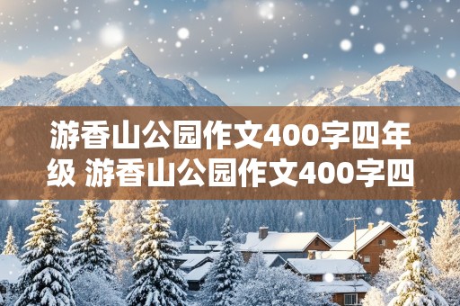 游香山公园作文400字四年级 游香山公园作文400字四年级优秀