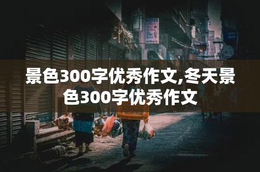 景色300字优秀作文,冬天景色300字优秀作文