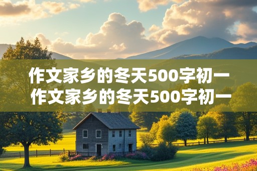 作文家乡的冬天500字初一 作文家乡的冬天500字初一评语大全