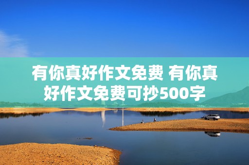 有你真好作文免费 有你真好作文免费可抄500字