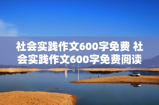 社会实践作文600字免费 社会实践作文600字免费阅读