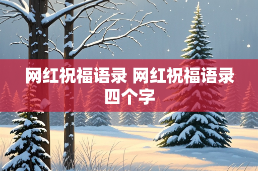 网红祝福语录 网红祝福语录四个字