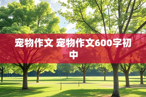 宠物作文 宠物作文600字初中