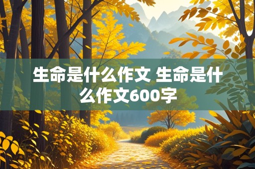 生命是什么作文 生命是什么作文600字