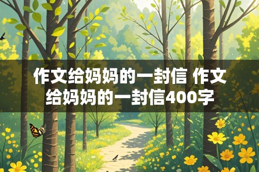 作文给妈妈的一封信 作文给妈妈的一封信400字