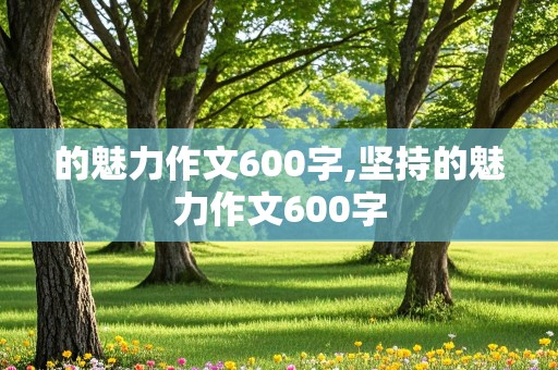 的魅力作文600字,坚持的魅力作文600字