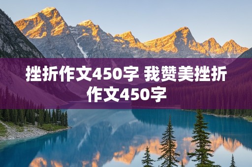 挫折作文450字 我赞美挫折作文450字