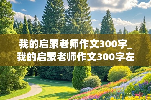 我的启蒙老师作文300字_我的启蒙老师作文300字左右