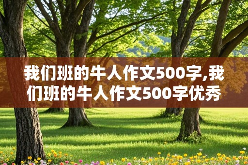 我们班的牛人作文500字,我们班的牛人作文500字优秀作文