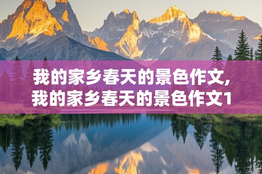 我的家乡春天的景色作文,我的家乡春天的景色作文100字