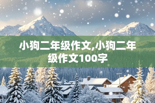 小狗二年级作文,小狗二年级作文100字