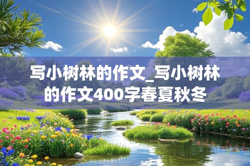 写小树林的作文_写小树林的作文400字春夏秋冬