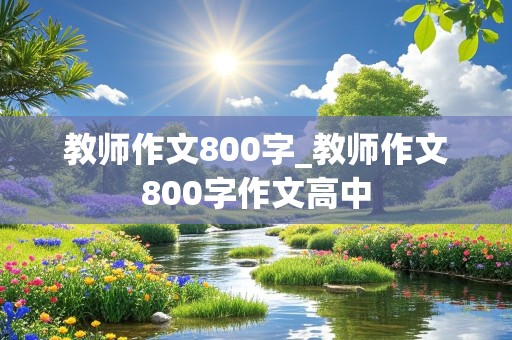 教师作文800字_教师作文800字作文高中