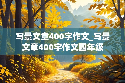 写景文章400字作文_写景文章400字作文四年级