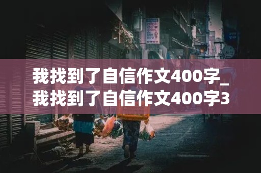 我找到了自信作文400字_我找到了自信作文400字30篇