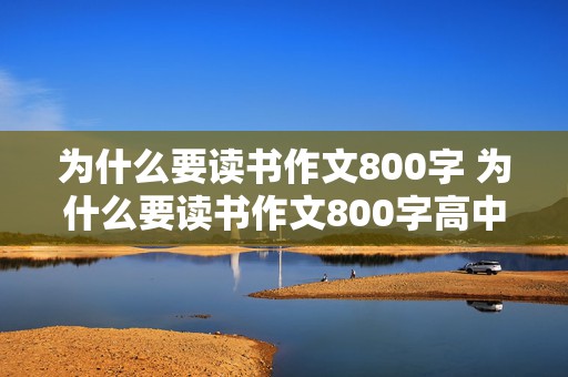 为什么要读书作文800字 为什么要读书作文800字高中