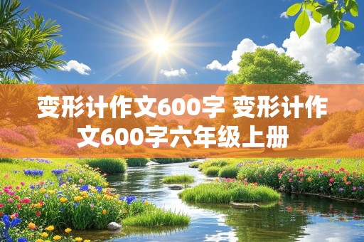 变形计作文600字 变形计作文600字六年级上册