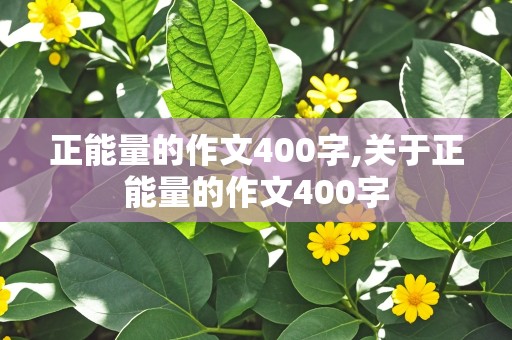 正能量的作文400字,关于正能量的作文400字