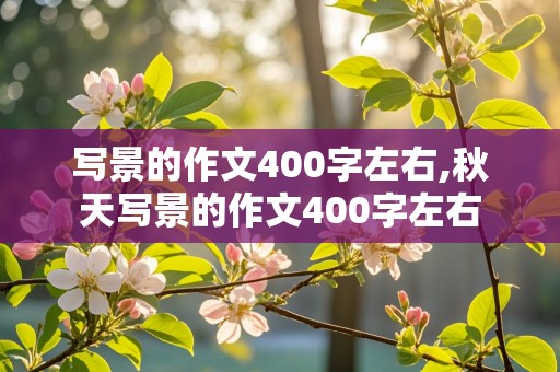 写景的作文400字左右,秋天写景的作文400字左右