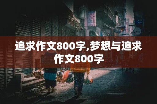 追求作文800字,梦想与追求作文800字